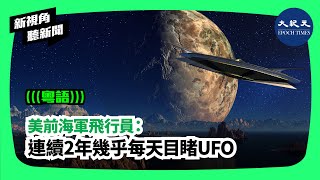 【新視角聽新聞】（粵語）美前海軍飛行員：連續2年幾乎每天目睹UFO| #香港大紀元新唐人聯合新聞頻道