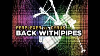 Perplexer VS. Cyrus - Back with Pipes (Cyrus Mix)