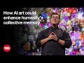 How AI Art Could Enhance Humanity’s Collective Memory | Refik Anadol | TED