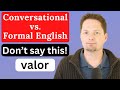 FORMAL ENGLISH VS. INFORMAL ENGLISH,  VALOR VS. VALIANT, COURAGE VS. COURAGEOUS, BRAVE VS. BRAVERY