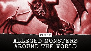 Alleged Monsters Around the World, Part II