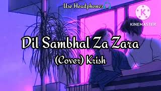 Dil Sambhal Za Zara | Cover | Krish | Use Headphones🎧