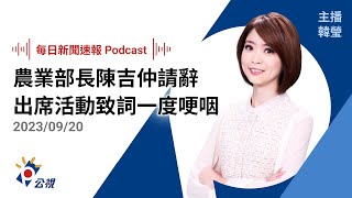 【新聞速報 Podcast】農業部長陳吉仲請辭 出席活動致詞一度哽咽｜20230920 公視新聞網