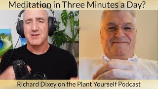 Meditation in Three Minutes a Day?: Richard Dixey on the Plant Yourself Podcast