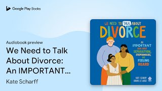 We Need to Talk About Divorce: An IMPORTANT… by Kate Scharff · Audiobook preview