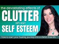 CLUTTER is crushing your SELF-ESTEEM - how decluttering improves confidence, happiness & self worth