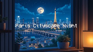 Paris Cityscape Night 🌕 Lofi Chill Rhythms ️🎶 Work, Study, Deep Focus with Lofi Chillhop Music