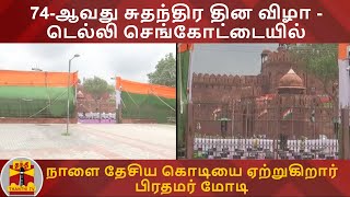 74-ஆவது சுதந்திர தின விழா - டெல்லி செங்கோட்டையில் நாளை தேசிய கொடியை ஏற்றுகிறார் பிரதமர் மோடி