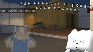 ЧТО!? КАК КИКАТЬ ИГРОКОВ В БЛОК СТРАЙК БЕЗ ЧИТОВ И СКРИПТОВ!!!! Block Strike.