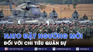 Bài toán tăng chi tiêu quốc phòng của NATO chưa có lời giải - Tin Thế giới - VNews