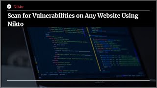 How To Scan for Vulnerabilities on Any Website Using Nikto