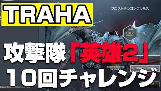 【TRAHA】トラハ毎週恒例！攻撃隊「英雄2」10回チャレンジ！カルデス鯖【ティロ･フィナーレ加川】