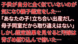 【修羅場】子供が自分と全く似ていないのが気になり親子鑑定をした…「あなたの子！立ち合い出産だし、母子同室だから取り違えはない」しかし、鑑定結果を見せると汚嫁は青ざめ黙り込んで俯いた…【朗読】