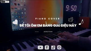 để tôi ôm em bằng giai điệu này - KAI ĐINH x MIN x GREY D | PIANO COVER | Nguyenn (+ Hợp âm )