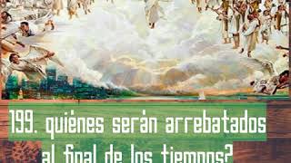 199. quiénes son los arrebatados al final de los tiempos?