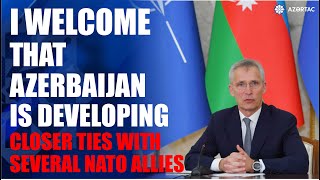 I welcome that Azerbaijan is developing closer ties with several NATO allies