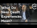 Sam Parnia - What Do Near Death Experiences Mean?