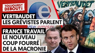 LES GRÉVISTES DE VERTBAUDET PARLENT / FRANCE TRAVAIL : LE NOUVEAU COUP FOURRÉ DE LA MACRONIE