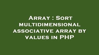 Array : Sort multidimensional associative array by values in PHP