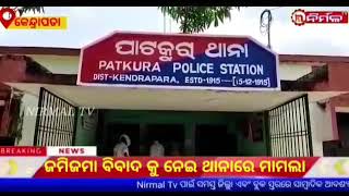 ଜମିଜମା ବିବାଦ କୁ ନେଇ ଥାନାରେ ମାମଲା ।#NIRMALTV#KENDRAPADA