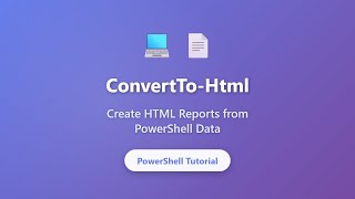 PowerShell ConvertTo-Html Tutorial: Create HTML Reports from PowerShell Data
