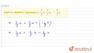 Add the algebraic expressions: \\n2/3a ,3/5a ,-6/5a | 8 | ALGEBRAIC EXPRESSIONS AND IDENTITIES | ...