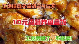 工地摆摊卖盒饭245天，第一次做10元香酥炸鱼盒饭，工友们太喜欢了，粉丝们也前来购买支持！