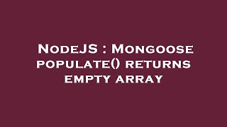 NodeJS : Mongoose populate() returns empty array