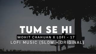 Tum Se Hi : Mohit Chauhan ( Slow + Original ) | Jab We Met | Lofi Mix | 2021 Lofi Song