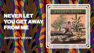 Anthony White - Never Let You Get Away From Me (Official Audio)