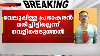 എൽടിടിഇ നേതാവ് വേലുപ്പിള്ള പ്രഭാകരൻ മരിച്ചിട്ടില്ലെന്ന് വെളിപ്പെടുത്തൽ