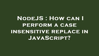 NodeJS : How can I perform a case insensitive replace in JavaScript?