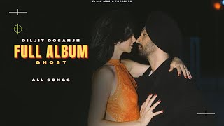 FULL ALBUM "GHOST" Diljit Dosanjh | ALL Songs | Ghost Album | New Punjabi Songs