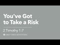 You’ve Got to Take a Risk | 2 Timothy 1:7 | Our Daily Bread Video Devotional