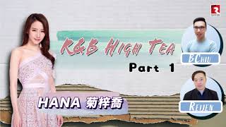 《R\u0026B High Tea》— HANA 菊梓喬 （Part 1）｜Hana 最怕餓同凍｜感情經歷豐富但次次都遇正渣男