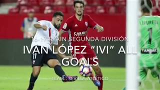 Iván López “IVI” / 2016-17 all goals / Sevilla Atlético