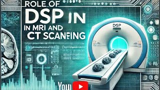 Digital Signal Processing (DSP)/ Role of DSP in MRI AND CT SCANNING