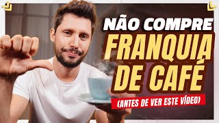 NÃO ABRA UMA FRANQUIA DE CAFÉ ATÉ ASSISTIR ESTE VÍDEO (VOCÊ VAI SE SURPREENDER)