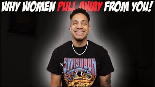 Why Women Pull Away From You!