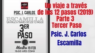 *Psic. J.Carlos Escamilla Un viaje a Través de los 12 Pasos (2019) Parte 3 Tercer Paso