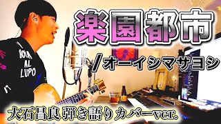 【歌詞付き】楽園都市/オーイシマサヨシ 大石昌良 弾き語りカバーver.【アニメ「コップクラフト」OP】【2022/1/19】