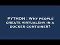 PYTHON : Why people create virtualenv in a docker container?