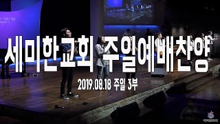 2019. 08. 18 세미한교회 주일예배 찬양 (3부)