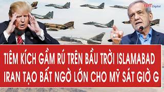 Vấn đề hôm nay: Tiêm kích gầm rú trên bầu trời Islamabad, Iran tạo bất ngờ lớn cho Mỹ sát giờ G