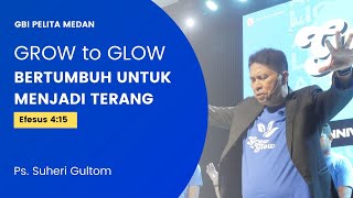 GROW to GLOW (Bertumbuh untuk menjadi Terang) | Ps. Suheri Gultom | Official GBI PELITA Medan