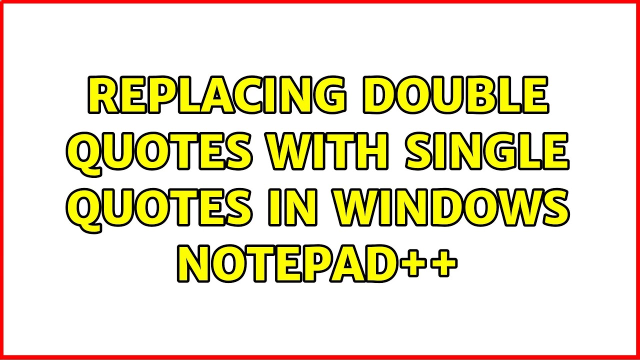 Replacing Double Quotes With Single Quotes In Windows Notepad++ - YouTube