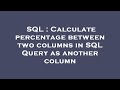SQL : Calculate percentage between two columns in SQL Query as another column