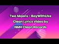 Two Moons - BoyWithUke Clean Lyrics | NMH Clean Records