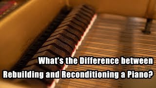 What's the Difference between Rebuilding and Reconditioning a Piano?