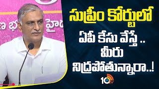 సుప్రీం కోర్టులో ఏపీ కేసు వేస్తే .. మీరు నిద్రపోతున్నారా..! | Harish Rao Press Meet | 10 Tv News